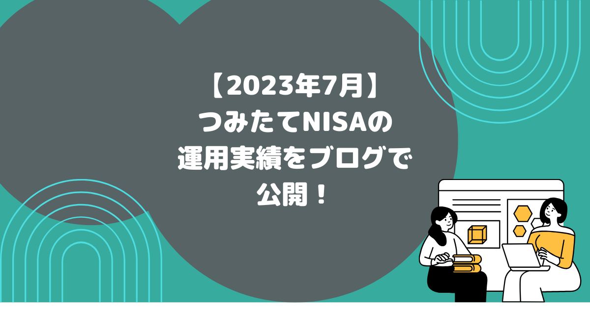 【2023年7月】つみたてNISAの運用実績をブログで公開！